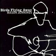 El texto musical BALLAD FOR MY ONE TRUE LOVE de MASON JENNINGS también está presente en el álbum Birds flying away (2000)