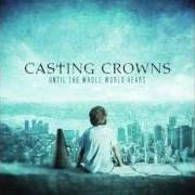 El texto musical UNTIL THE WHOLE WORLD HEARS de CASTING CROWNS también está presente en el álbum Until the whole world hears (2009)