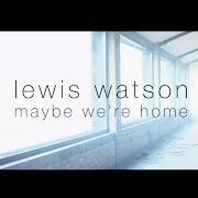 El texto musical MAYBE WE'RE HOME de LEWIS WATSON también está presente en el álbum Maybe we're home (2016)