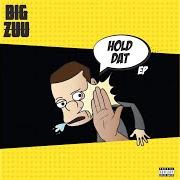 El texto musical HOLD DAT de BIG ZUU también está presente en el álbum Hold dat (2018)